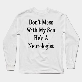 Don't Mess With My Son He's A Neurologist Long Sleeve T-Shirt